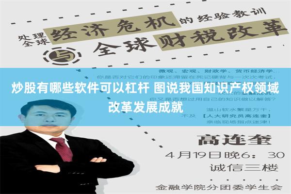 炒股有哪些软件可以杠杆 图说我国知识产权领域改革发展成就