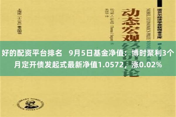 好的配资平台排名   9月5日基金净值：博时聚利3个月定开债发起式最新净值1.0572，涨0.02%