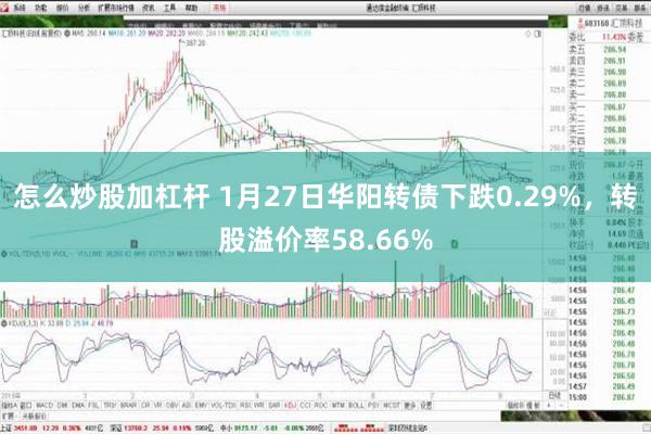 怎么炒股加杠杆 1月27日华阳转债下跌0.29%，转股溢价率58.66%